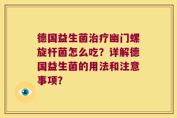 德国益生菌幽门螺旋杆菌怎么吃?详解德国益生菌的用法和注意事项? 德国益生菌幽门螺旋杆菌怎么吃?详解德国益生菌的用法和注意事项?