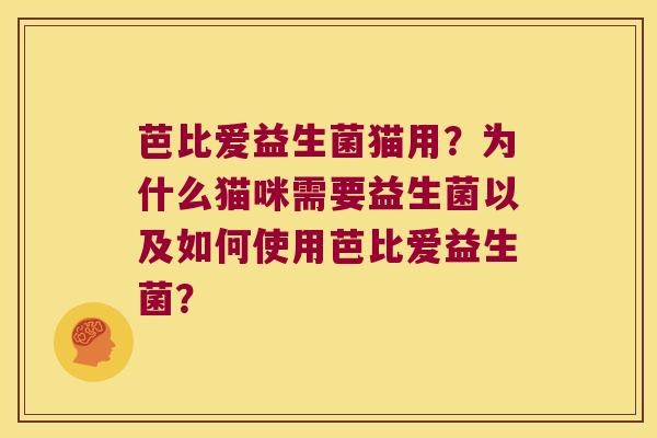 芭比爱益生菌猫用？为什么猫咪需要益生菌以及如何使用芭比爱益生菌？