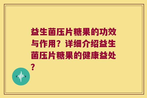 益生菌压片糖果的功效与作用？详细介绍益生菌压片糖果的健康益处？