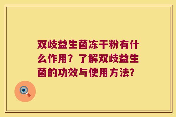 双歧益生菌冻干粉有什么作用？了解双歧益生菌的功效与使用方法？