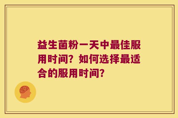 益生菌粉一天中最佳服用时间？如何选择最适合的服用时间？