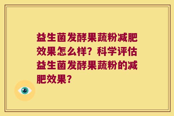 益生菌发酵果蔬粉减肥效果怎么样？科学评估益生菌发酵果蔬粉的减肥效果？