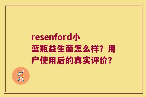 resenford小蓝瓶益生菌怎么样？用户使用后的真实评价？