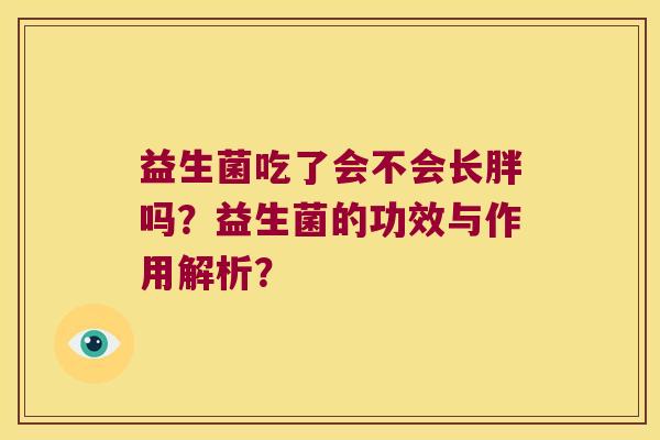益生菌吃了会不会长胖吗？益生菌的功效与作用解析？