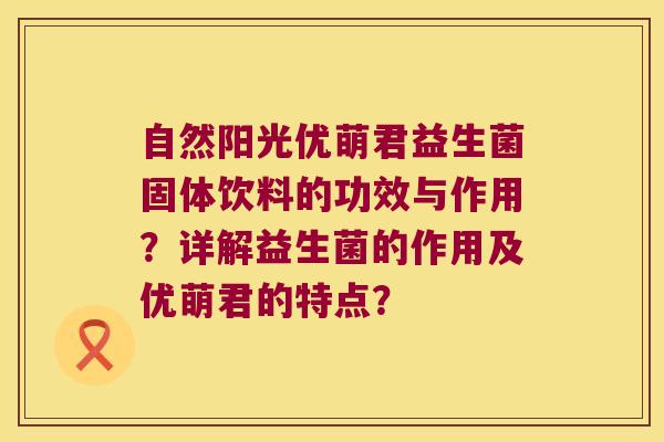 自然阳光优萌君益生菌固体饮料的功效与作用？详解益生菌的作用及优萌君的特点？