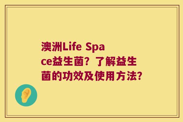 澳洲Life Space益生菌？了解益生菌的功效及使用方法？