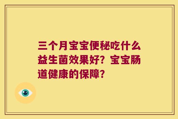 三个月宝宝便秘吃什么益生菌效果好？宝宝肠道健康的保障？