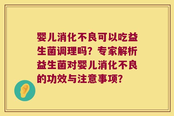 婴儿可以吃益生菌调理吗?专家解析益生菌对婴儿的功效与注意事项? 婴儿可以吃益生菌调理吗?专家解析益生菌对婴儿的功效与注意事项?
