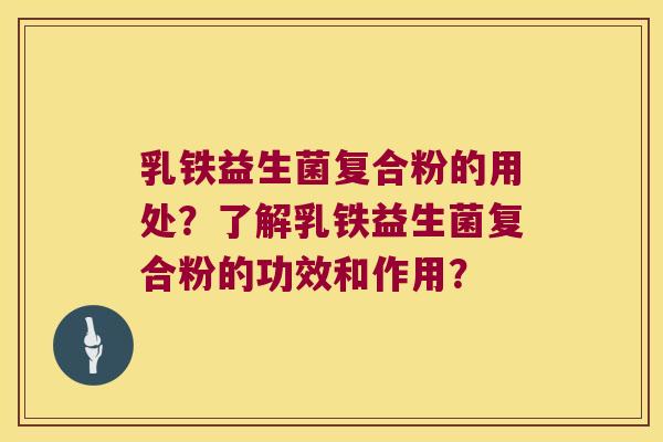 乳铁益生菌复合粉的用处?了解乳铁益生菌复合粉的功效和作用? 乳铁益生菌复合粉的用处?了解乳铁益生菌复合粉的功效和作用?
