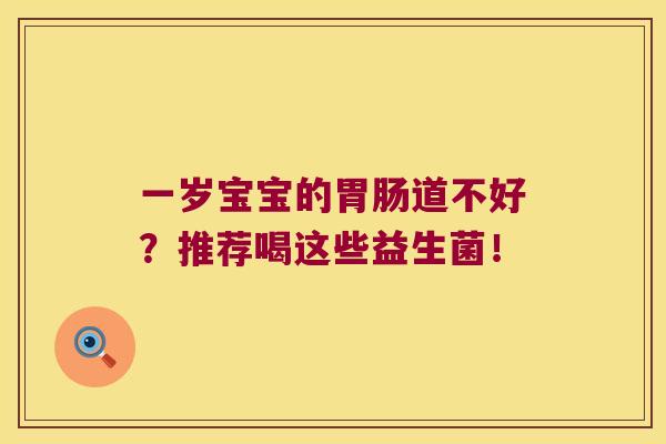 一岁宝宝的胃肠道不好？推荐喝这些益生菌！