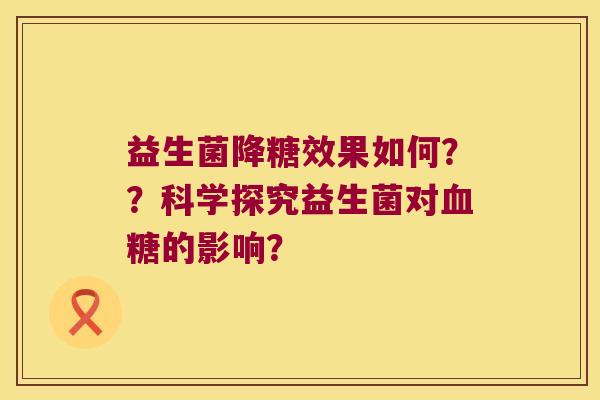 益生菌降糖效果如何？？科学探究益生菌对血糖的影响？