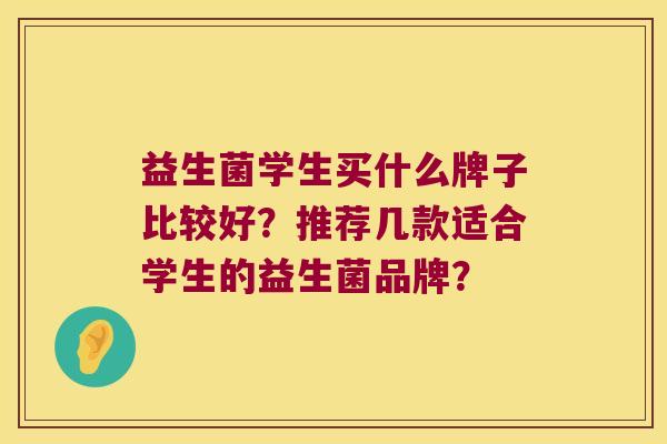 益生菌学生买什么牌子比较好？推荐几款适合学生的益生菌品牌？
