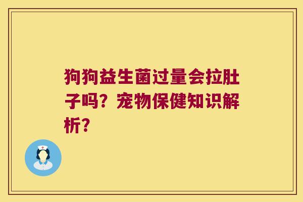 狗狗益生菌过量会拉肚子吗？宠物保健知识解析？