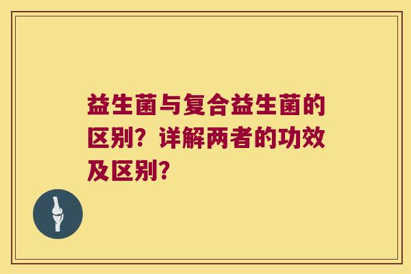 益生菌与复合益生菌的区别？详解两者的功效及区别？