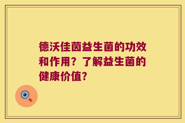 德沃佳茵益生菌的功效和作用？了解益生菌的健康价值？