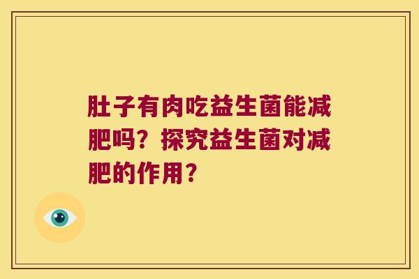 肚子有肉吃益生菌能减肥吗？探究益生菌对减肥的作用？