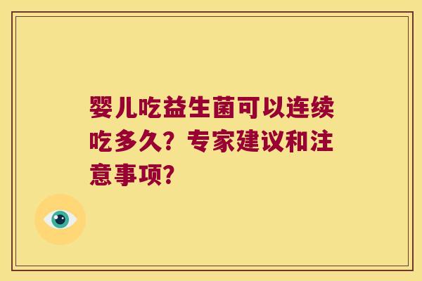 婴儿吃益生菌可以连续吃多久？专家建议和注意事项？