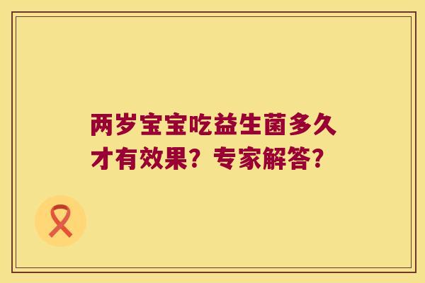 两岁宝宝吃益生菌多久才有效果？专家解答？