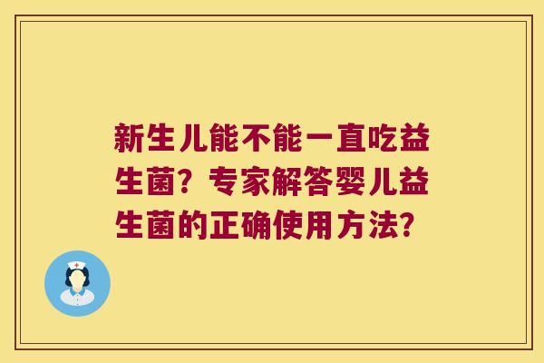 新生儿能不能一直吃益生菌？专家解答婴儿益生菌的正确使用方法？