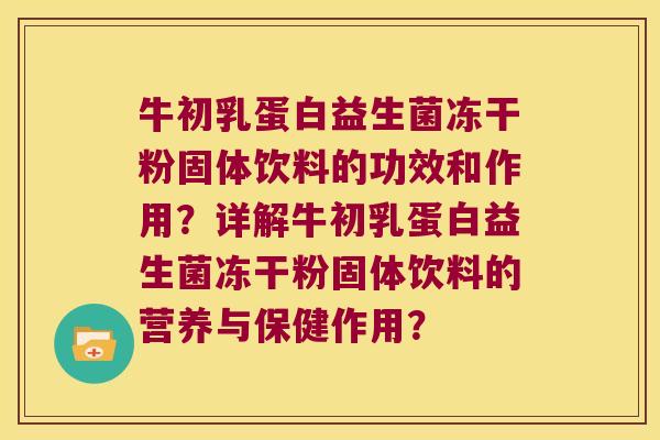 牛初乳蛋白益生菌冻干粉固体饮料的功效和作用？详解牛初乳蛋白益生菌冻干粉固体饮料的营养与保健作用？