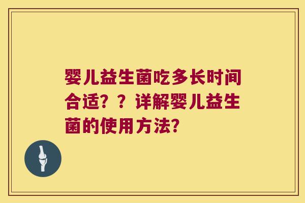 婴儿益生菌吃多长时间合适??详解婴儿益生菌的使用方法? 婴儿益生菌吃多长时间合适??详解婴儿益生菌的使用方法?