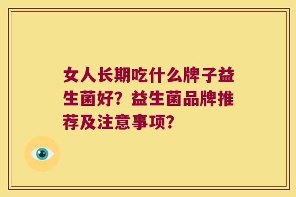 女人长期吃什么牌子益生菌好？益生菌品牌推荐及注意事项？