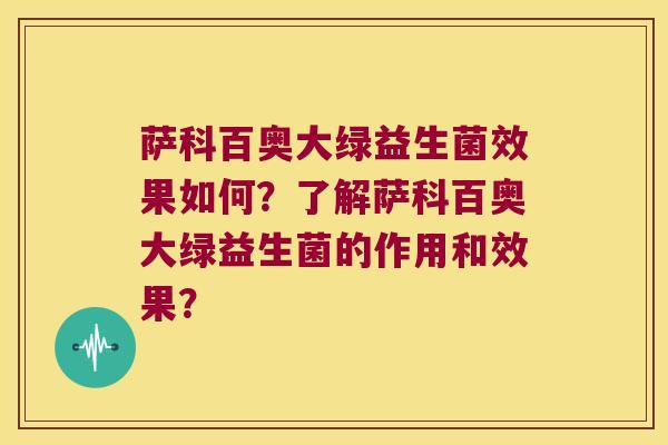 萨科百奥大绿益生菌效果如何？了解萨科百奥大绿益生菌的作用和效果？