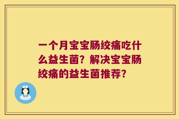 一个月宝宝肠绞痛吃什么益生菌？解决宝宝肠绞痛的益生菌推荐？