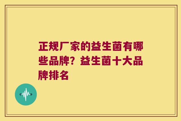 正规厂家的益生菌有哪些品牌？益生菌十大品牌排名