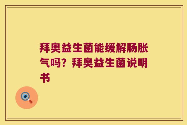 拜奥益生菌能缓解肠胀气吗？拜奥益生菌说明书