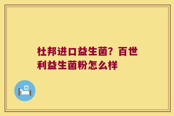 杜邦进口益生菌?百世利益生菌粉怎么样 杜邦进口益生菌?百世利益生菌粉怎么样
