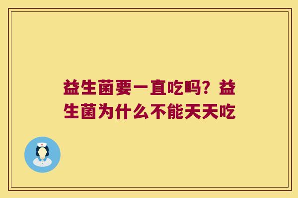益生菌要一直吃吗？益生菌为什么不能天天吃