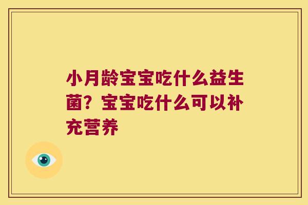 小月龄宝宝吃什么益生菌?宝宝吃什么可以补充营养 小月龄宝宝吃什么益生菌?宝宝吃什么可以补充营养