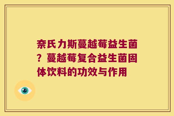 奈氏力斯蔓越莓益生菌？蔓越莓复合益生菌固体饮料的功效与作用