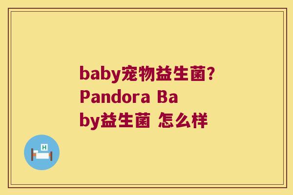 baby宠物益生菌？Pandora Baby益生菌 怎么样
