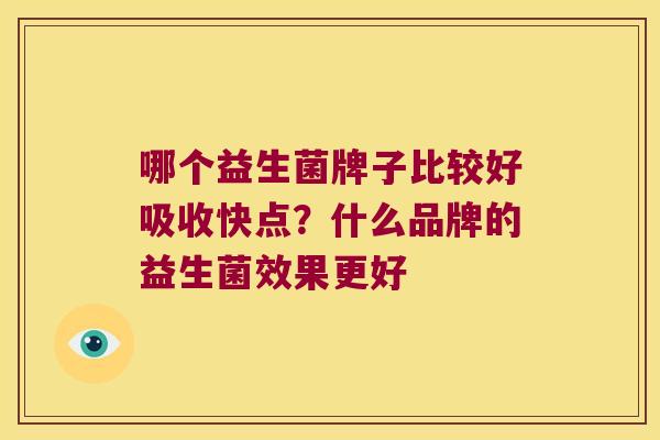 哪个益生菌牌子比较好吸收快点？什么品牌的益生菌效果更好