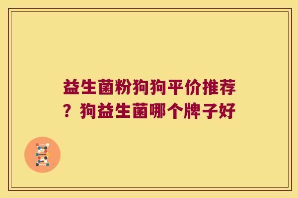 益生菌粉狗狗平价推荐？狗益生菌哪个牌子好