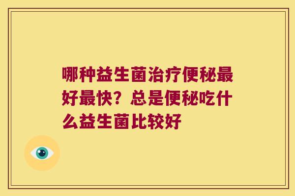 哪种益生菌好快？总是吃什么益生菌比较好