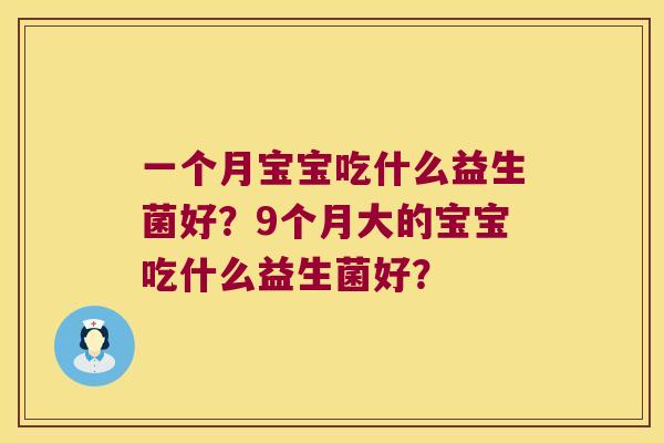 一个月宝宝吃什么益生菌好？9个月大的宝宝吃什么益生菌好？