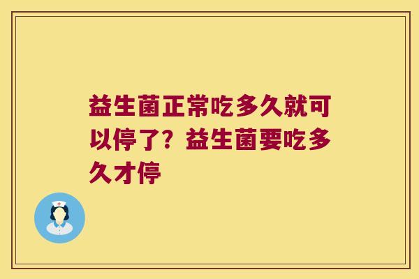 益生菌正常吃多久就可以停了？益生菌要吃多久才停