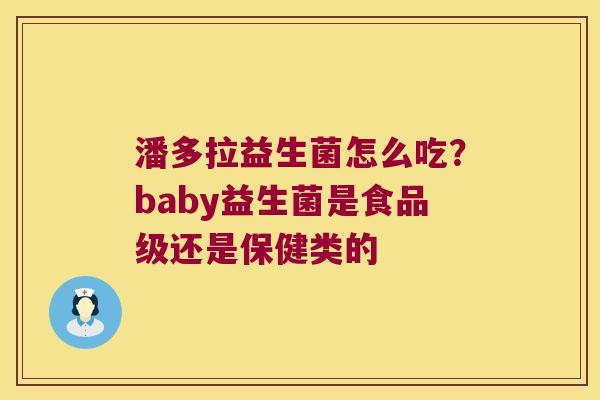 潘多拉益生菌怎么吃？baby益生菌是食品级还是保健类的