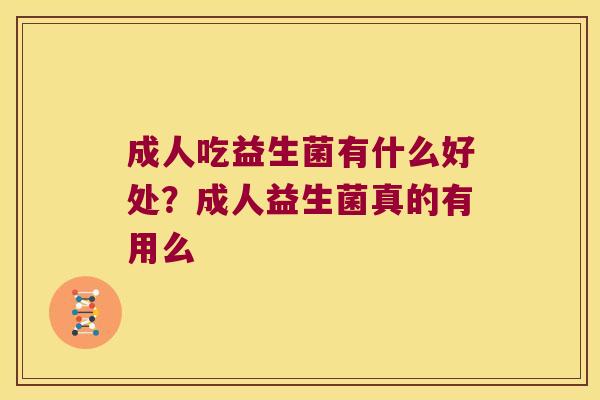 成人吃益生菌有什么好处？成人益生菌真的有用么
