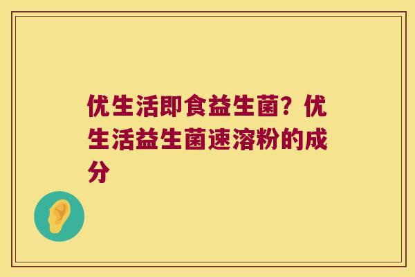 优生活即食益生菌？优生活益生菌速溶粉的成分