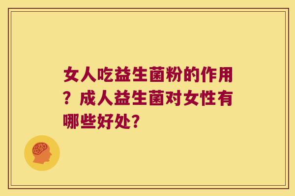 女人吃益生菌粉的作用？成人益生菌对女性有哪些好处？