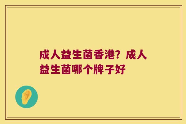 成人益生菌香港？成人益生菌哪个牌子好