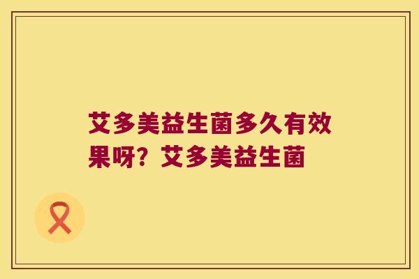 艾多美益生菌多久有效果呀？艾多美益生菌