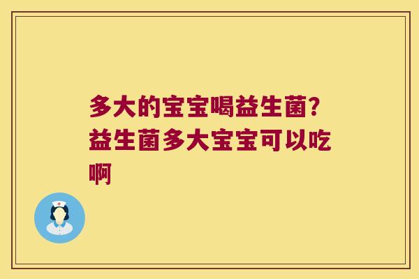 多大的宝宝喝益生菌？益生菌多大宝宝可以吃啊