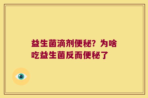益生菌滴剂便秘？为啥吃益生菌反而便秘了