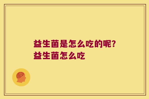 益生菌是怎么吃的呢？益生菌怎么吃
