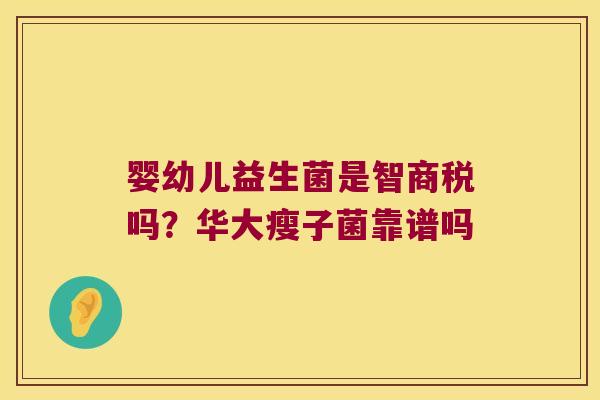 婴幼儿益生菌是智商税吗？华大瘦子菌靠谱吗